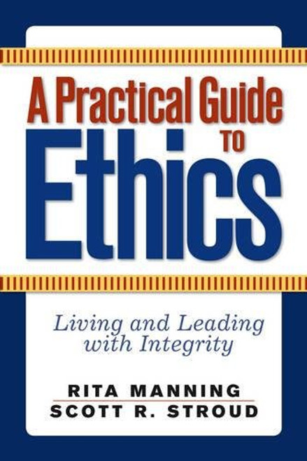 A Practical Guide to Ethics: Living and Leading with Integrity