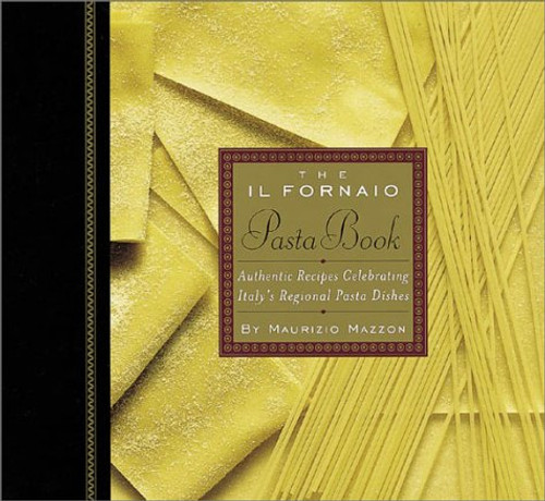 The Il Fornaio Pasta Book: Authentic Recipes Celebrating Italy's Regional Pasta Dishes