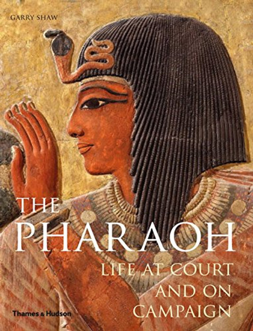 The Pharaoh: Life at Court and On Campaign