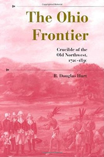 The Ohio Frontier: Crucible of the Old Northwest, 17201830 (A History of the Trans-Appalachian Frontier)