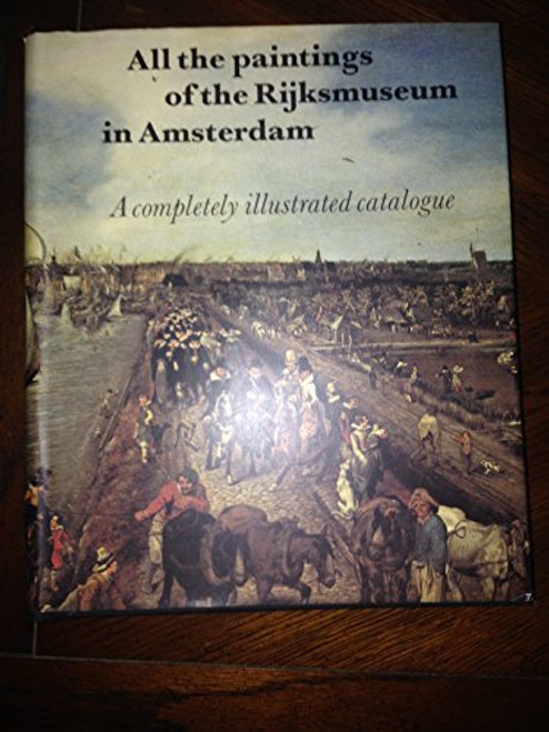 All the paintings of the Rijksmuseum in Amsterdam: A completely illustrated catalogue