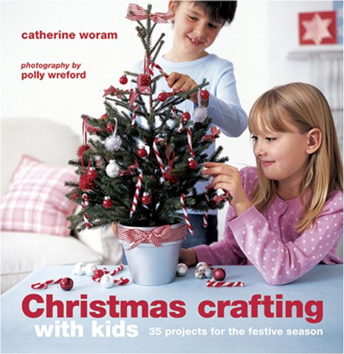 Christmas Crafting With Kids: 35 Projects for the Festive Season