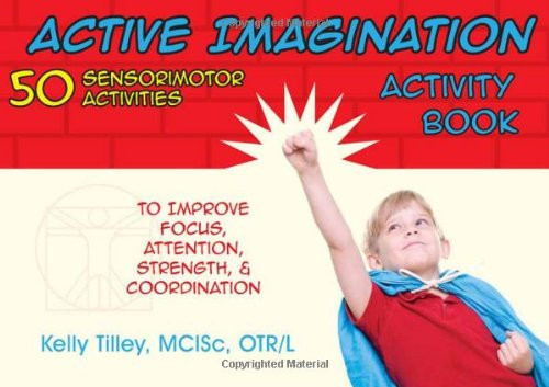 Active Imagination Activity Book: 50 Sensorimotor Activities for Children to Improve Focus, Attention, Strength, and Coordination