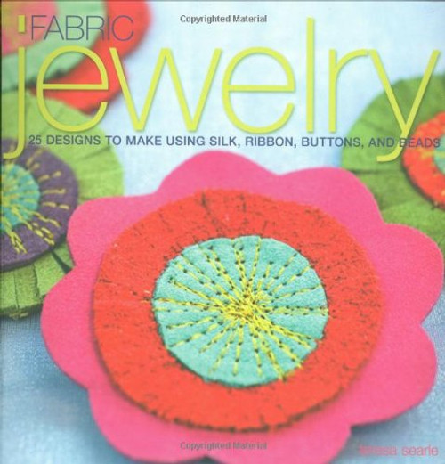 Fabric Jewelry: 25 Designs to Make Using Silk, Ribbon, Buttons, and Beads