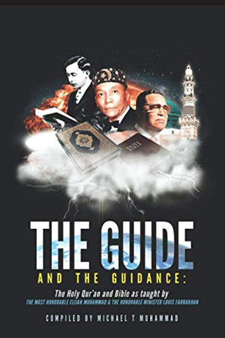 The Guide and the Guidance: The Holy Quran & Bible as taught by the Most Honorable Elijah Muhammad and the Honorable Minister Louis Farrakhan