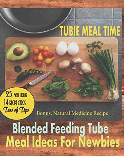 Tubie Meal Time: Blended Feeding Tube Meal Ideas For Newbies (25 Blended Meal Ideas) (Volume 1)