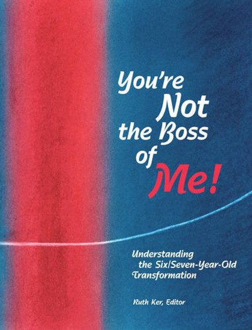 Your NOT the Boss of Me! Uunderstanding the Six & seven-years-old Transformation