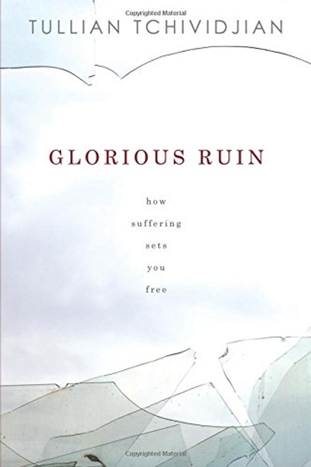 Glorious Ruin: How Suffering Sets You Free