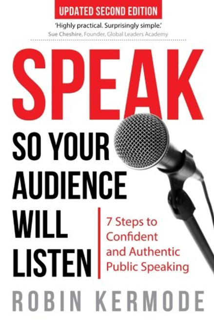 Speak: So Your Audience Will Listen - 7 Steps to Confident and Authentic Public Speaking