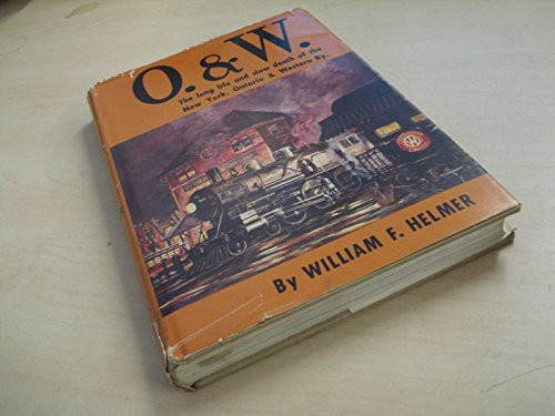 O and W: The Long Life and Slow Death of the New York, Ontario & Western Railway