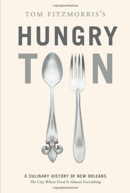 Tom Fitzmorris's Hungry Town: A Culinary History of New Orleans, the City Where Food Is Almost Everything