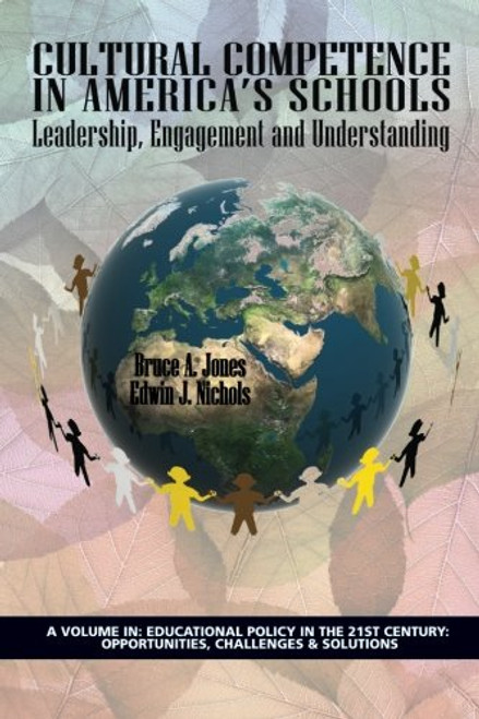 Cultural Competence in AmericaTMs Schools: Leadership, Engagement and Understanding (Educational Policy in the 21st Century: Opportunities, Challenges & Solutions)