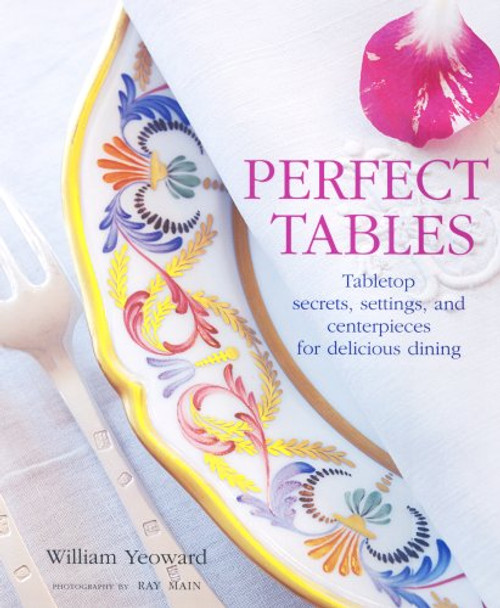 Perfect Tables : Tabletop Secrets, Settings and Centrepieces for Delicious Dining