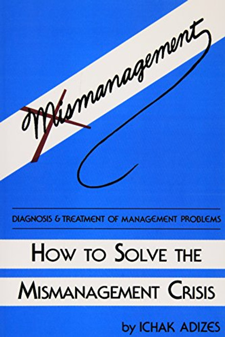 How To Solve The Mismanagement Crisis: Diagnosis and Treatment of Management Problems