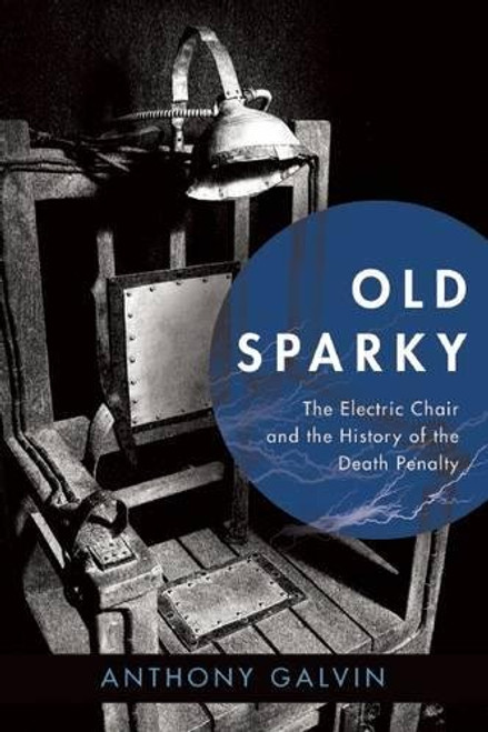 Old Sparky: The Electric Chair and the History of the Death Penalty