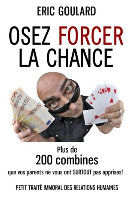 Osez forcer la chance: Plus de 200 combines que vos parents ne vous ont SURTOUT pas apprises (Non Verbal) (French Edition)