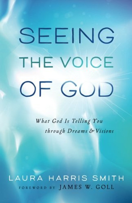 Seeing the Voice of God: What God Is Telling You through Dreams and Visions