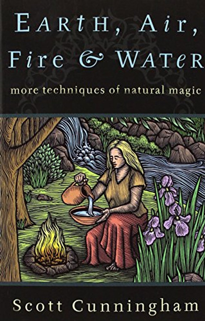 Earth, Air, Fire & Water: More Techniques of Natural Magic (Llewellyn's Practical Magick Series)