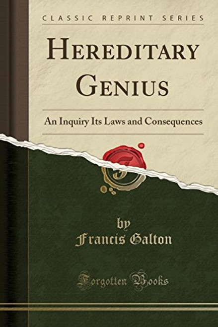 Hereditary Genius: An Inquiry Its Laws and Consequences (Classic Reprint)