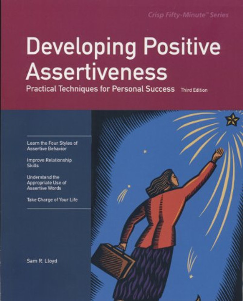 Developing Positive Assertiveness, Third Edition: Practical Techniques for Personal Success (Fifty-minute Series)