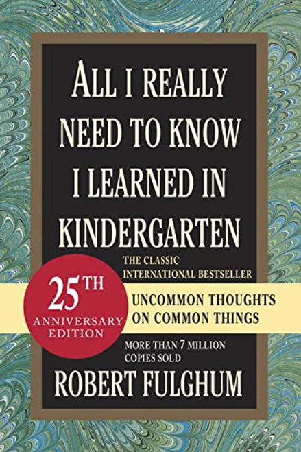 All I Really Need to Know I Learned in Kindergarten: Uncommon Thoughts on Common Things