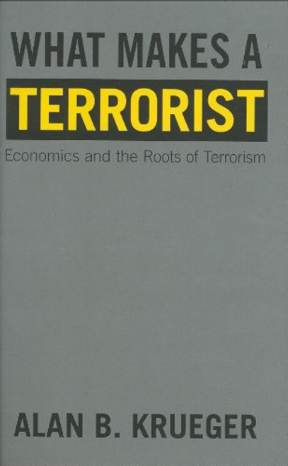 What Makes a Terrorist: Economics and the Roots of Terrorism (Lionel Robbins Lectures)