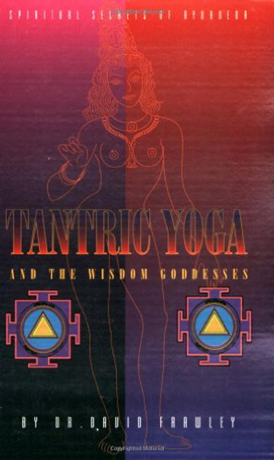 Tantric Yoga and the Wisdom Goddesses (Spiritual Secrets of Ayurveda)