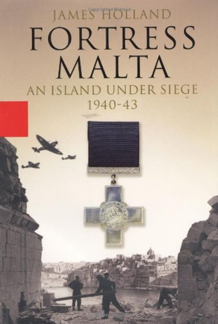 Fortress Malta:  An Island Under Siege, 1940 - 43