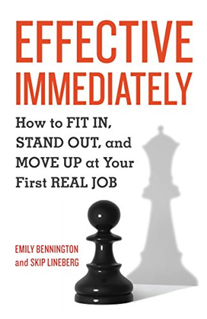 Effective Immediately: How to Fit In, Stand Out, and Move Up at Your First Real Job