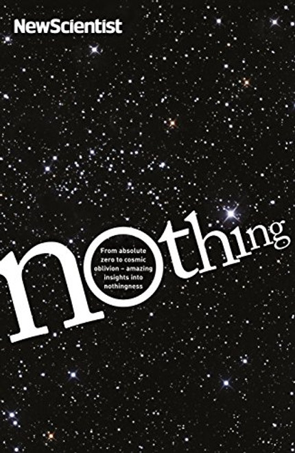 Nothing: From Absolute Zero to Cosmic Oblivion, Amazing Insights into Nothingness (New Scientist)