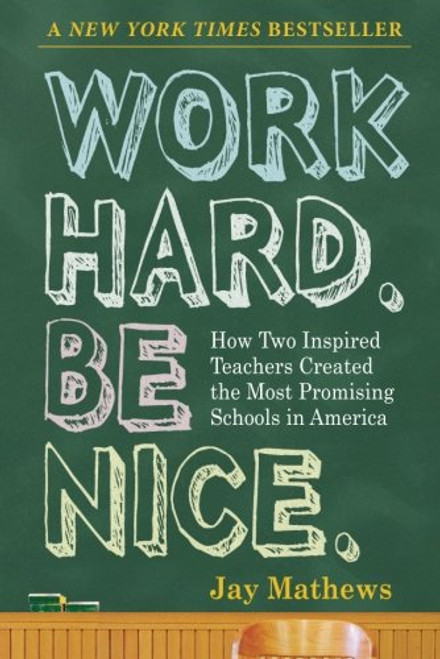 Work Hard. Be Nice.: How Two Inspired Teachers Created the Most Promising Schools in America