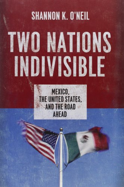 Two Nations Indivisible: Mexico, the United States, and the Road Ahead