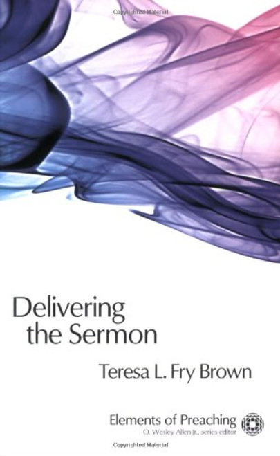 Delivering the Sermon: Voice, Body, and Animation in Proclamation (Elements of Preaching) (Elements of Preaching)