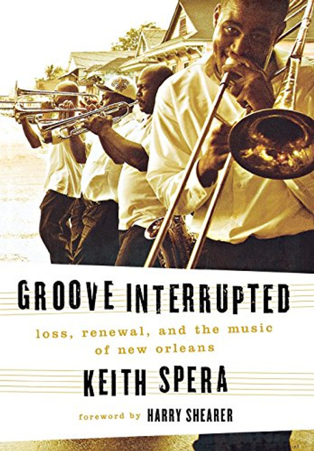 Groove Interrupted: Loss, Renewal, and the Music of New Orleans