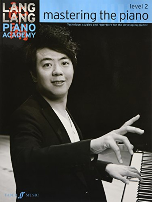 Lang Lang Piano Academy -- Mastering the Piano: Level 2 -- Technique, studies and repertoire for the developing pianist (Faber Edition)