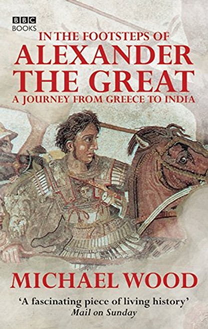 In the Footsteps of Alexander the Great: A Journey from Greece to Asia