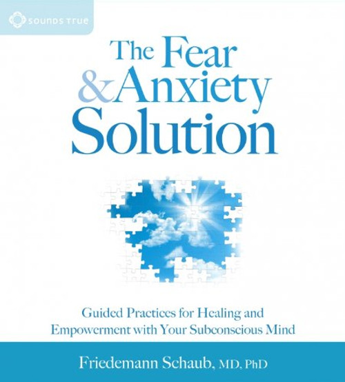 The Fear and Anxiety Solution: Guided Practices for Healing and Empowerment with Your Subconscious Mind