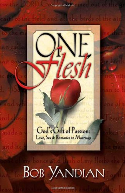 One Flesh: God's Gift of Passion- Love, Sex & Romance in Marriage