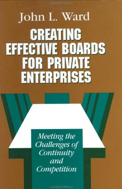 Creating Effective Boards for Private Enterprises: Meeting the Challenges of Continuity and Competition (Jossey Bass Business & Management Series)