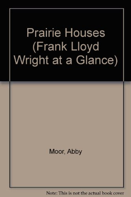 Frank Lloyd Wright at a Glance: Prairie Houses: (Frank Lloyd Wright at a Glance)