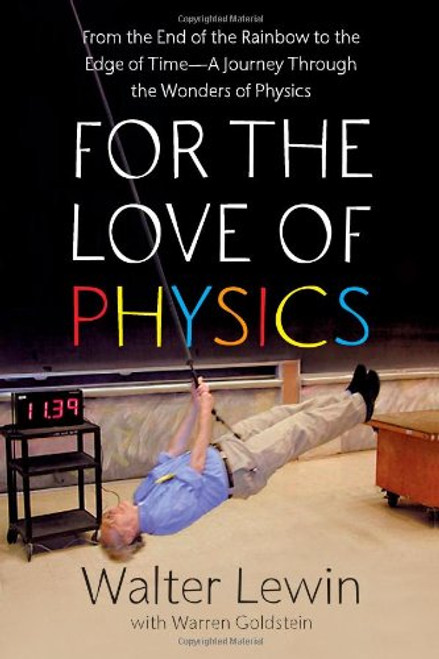 For the Love of Physics: From the End of the Rainbow to the Edge Of Time - A Journey Through the Wonders of Physics