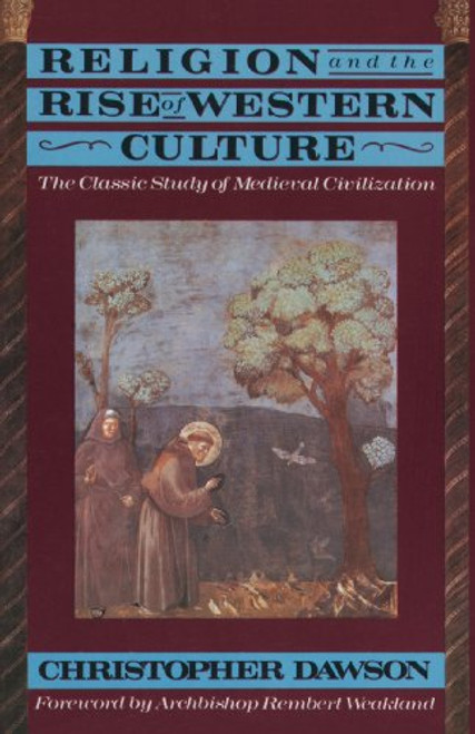 Religion and the Rise of Western Culture: The Classic Study of Medieval Civilization