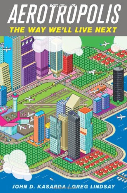 Aerotropolis: The Way We'll Live Next