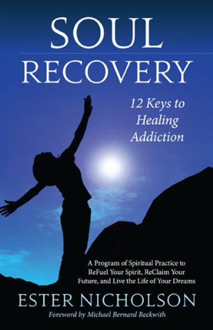 Soul Recovery: 12 Keys to Healing Addiction . . . and 12 Steps for the Rest of Usa Path to Wholeness, Serenity, and Success