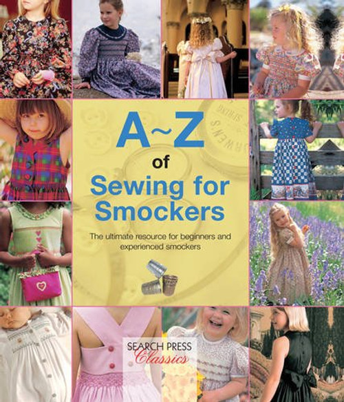 A-Z of Sewing for Smockers: The Perfect Resource for Creating Heirloom Smocked Garments (A-Z of Needlecraft)