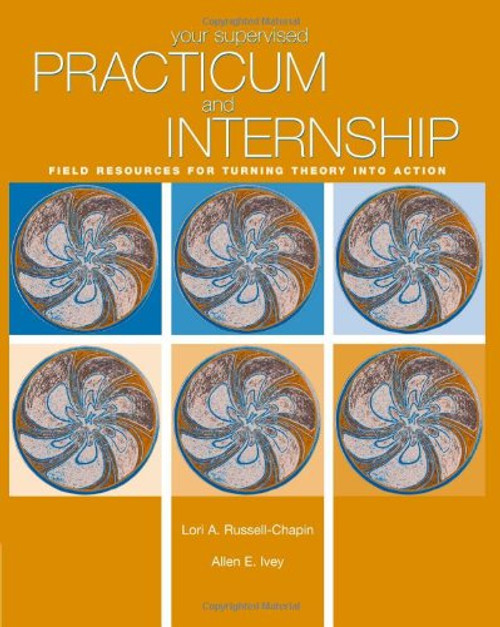 Your Supervised Practicum And Internship: Field Resources For Turning Theory Into Action (Practicum / Internship)