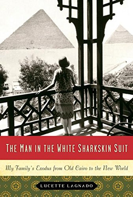 The Man in the White Sharkskin Suit: My Family's Exodus from Old Cairo to the New World