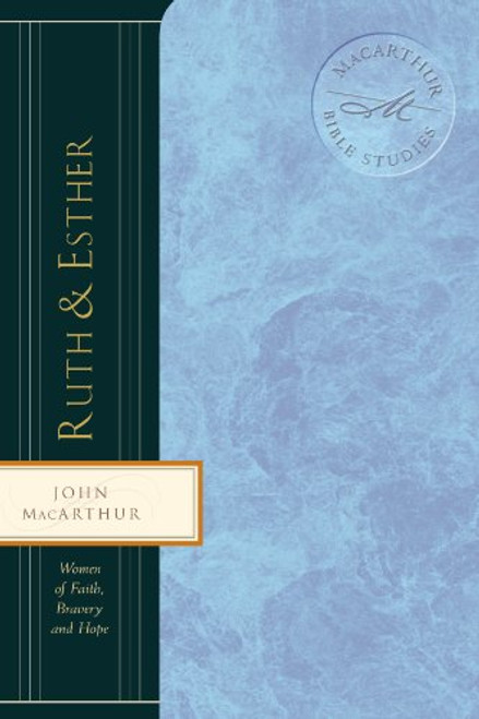 Ruth & Esther: Women of Faith, Bravery, and Hope (MacArthur Bible Studies)