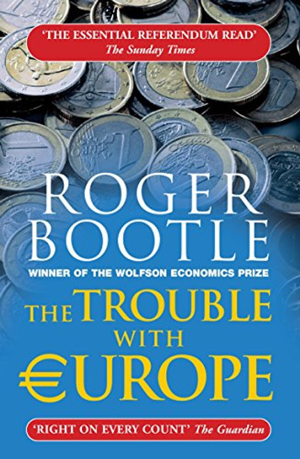 The Trouble with Europe: Why the EU isn't Working, How it Can be Reformed, What Could Take its Place