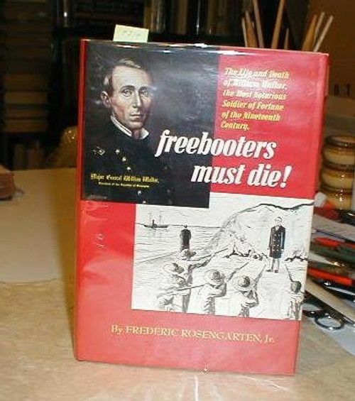 Freebooters Must Die!: The Life and Death of William Walker, The Most Notorious Soldier of Fortune of the Nineteenth Century (the most notorious filibuster of the nineteenth century)